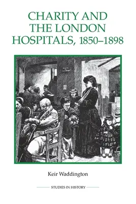 Charita a londýnské nemocnice, 1850-1898 - Charity and the London Hospitals, 1850-1898