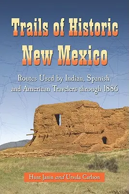Stezky historického Nového Mexika: Trasy používané indiány, Španěly a americkými cestovateli do roku 1886 - Trails of Historic New Mexico: Routes Used by Indian, Spanish and American Travelers Through 1886