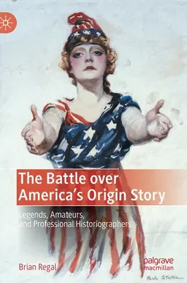Bitva o příběh původu Ameriky: Legendy, amatéři a profesionální historiografové - The Battle Over America's Origin Story: Legends, Amateurs, and Professional Historiographers