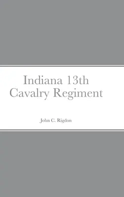 Historický náčrt a soupis 13. jezdeckého pluku Indiana - Historical Sketch And Roster Of The Indiana 13th Cavalry Regiment