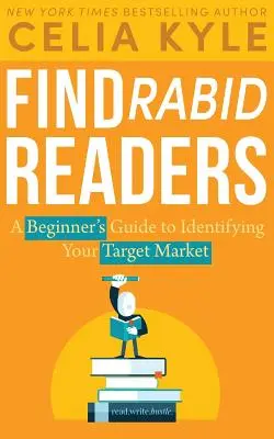 Najděte vzteklé čtenáře: Příručka pro začátečníky, jak identifikovat svůj cílový trh - Find Rabid Readers: A Beginner's Guide to Identifying Your Target Market