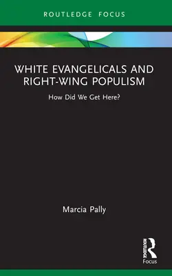 Bílí evangelíci a pravicový populismus: jak jsme se sem dostali? - White Evangelicals and Right-Wing Populism: How Did We Get Here?