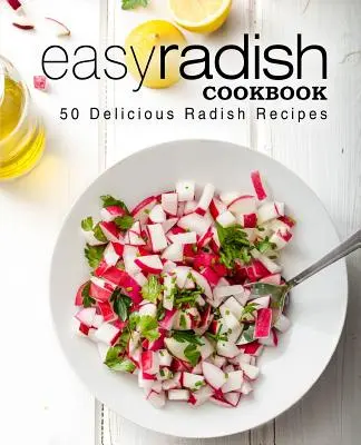Snadná ředkvičková kuchařka: 50 lahodných receptů z ředkviček (2. vydání) - Easy Radish Cookbook: 50 Delicious Radish Recipes (2nd Edition)