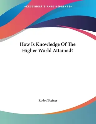 Jak se dosahuje poznání vyššího světa? - How Is Knowledge Of The Higher World Attained?