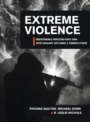 Extrémní násilí: Pochopení a ochrana lidí před aktivními útočníky, zločiny z nenávisti a teroristickými útoky. - Extreme Violence: Understanding and Protecting People from Active Assailants, Hate Crimes, and Terrorist Attacks