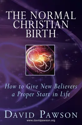Normální křesťanské zrození: Jak dát nově věřícím správný start do života - The Normal Christian Birth: How to Give New Believers a Proper Start in Life