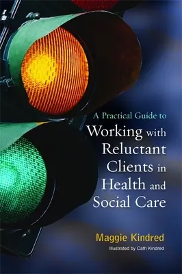 Praktický průvodce prací s váhavými klienty ve zdravotnictví a sociální péči - A Practical Guide to Working with Reluctant Clients in Health and Social Care