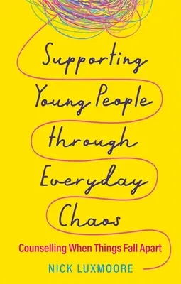 Podpora mladých lidí v každodenním chaosu: Poradenství, když se věci hroutí - Supporting Young People Through Everyday Chaos: Counselling When Things Fall Apart