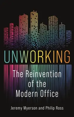 Unworking: Znovuobjevení moderní kanceláře - Unworking: The Reinvention of the Modern Office