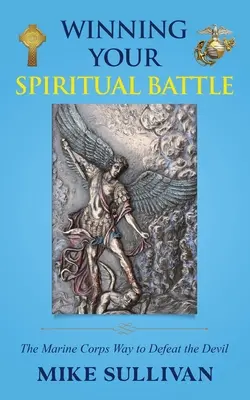 Vyhrajte svůj duchovní boj: Duchovní boj: Jak porazit ďábla u námořní pěchoty: Jak porazit ďábla u námořní pěchoty - Winning Your Spiritual Battle: The Marine Corps Way to Defeat the Devil