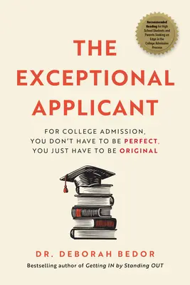 Výjimečný žadatel: Pro přijetí na vysokou školu nemusíte být dokonalí, stačí být originální - The Exceptional Applicant: For College Admission, You Don't Have to Be Perfect, You Just Have to Be Original