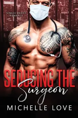 Svádění chirurga: Romantika pro svobodné tatínky - Seducing the Surgeon: A Single Daddy Romance