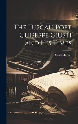 Toskánský básník Guiseppe Giusti a jeho doba - The Tuscan Poet Guiseppe Giusti and His Times