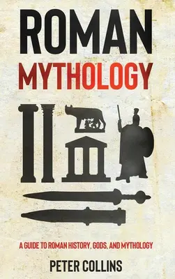 Římská mytologie: Průvodce římskou historií, bohy a mytologií - Roman Mythology: A Guide to Roman History, Gods, and Mythology