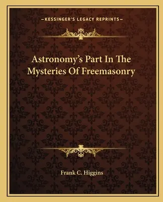 Úloha astronomie v tajemstvích svobodného zednářství - Astronomy's Part In The Mysteries Of Freemasonry
