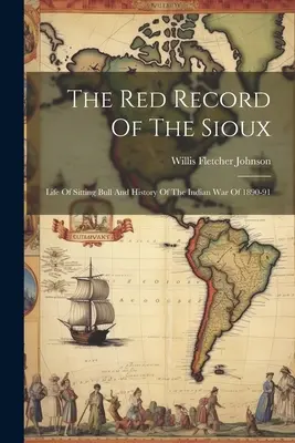 Červený záznam Siouxů: Život Sedícího býka a dějiny indiánské války v letech 1890-91. - The Red Record Of The Sioux: Life Of Sitting Bull And History Of The Indian War Of 1890-91
