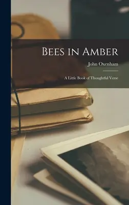 Včely v jantaru; malá knížka zamyšlených veršů - Bees in Amber; a Little Book of Thoughtful Verse