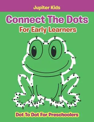 Spojování teček pro malé školáky: Tečka k tečce pro předškoláky - Connect The Dots For Early Learners: Dot To Dot For Preschoolers