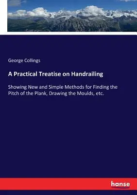 Praktické pojednání o zábradlí: Ukázka nových a jednoduchých metod zjišťování sklonu prken, kreslení forem atd. - A Practical Treatise on Handrailing: Showing New and Simple Methods for Finding the Pitch of the Plank, Drawing the Moulds, etc.