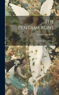 Pentamerone: Příběhy z pohádek a povídek (The Pentamerone: Příběh příběhů (Pentameron: The Story of Stories) - The Pentamerone: Or, The Story Of Stories