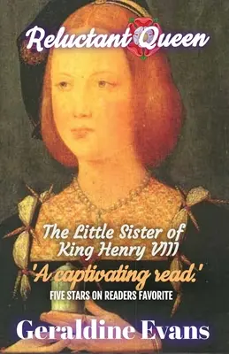 Váhavá královna: Jindřicha VIII., vzdorovitá mladší sestra nechvalně proslulého anglického krále Jindřicha VIII. - Reluctant Queen: Mary Rose Tudor, the Defiant Little Sister of Infamous English King, Henry VIII