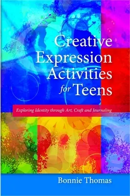 Aktivity pro tvořivé vyjadřování pro dospívající: Zkoumání identity prostřednictvím umění, řemesel a deníků - Creative Expression Activities for Teens: Exploring Identity Through Art, Craft and Journaling