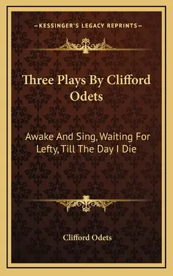 Tři hry Clifforda Odetse: Probuď se a zpívej, Čekání na Leftyho, Až do smrti - Three Plays By Clifford Odets: Awake And Sing, Waiting For Lefty, Till The Day I Die