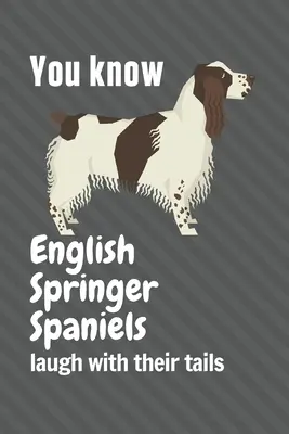 Víte, že angličtí špringršpanělé se smějí ocasem? Pro fanoušky anglických špringršpanělů - You know English Springer Spaniels laugh with their tails: For English Springer Spaniel Dog Fans