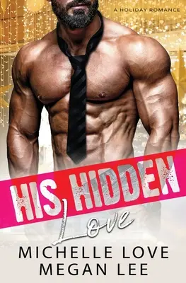 Jeho skrytá láska: Dovolená: milenecká romance - His Hidden Love: A Holiday Romance