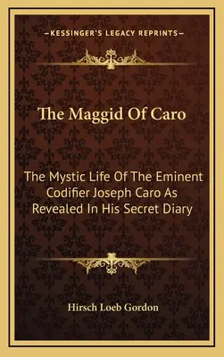 Maggid z Caro: Mystický život významného kodifikátora Josefa Caro, jak jej odhaluje jeho tajný deník - The Maggid Of Caro: The Mystic Life Of The Eminent Codifier Joseph Caro As Revealed In His Secret Diary
