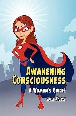 Probuzení vědomí: Průvodce pro ženy! - Awakening Consciousness: A Woman's Guide!