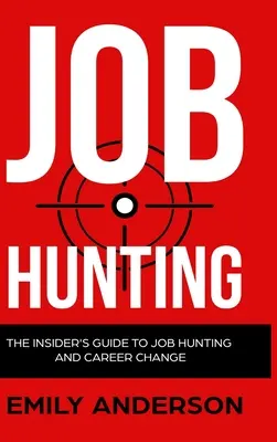 Lovení práce - verze v pevné vazbě: The Insider's Guide to Job Hunting and Career Change (Zasvěcený průvodce hledáním práce a změnou kariéry): Jak porazit trh práce, napsat dokonalý životopis a změnit zaměstnání? - Job Hunting - Hardcover Version: The Insider's Guide to Job Hunting and Career Change: Learn How to Beat the Job Market, Write the Perfect Resume and