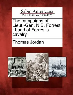 Kampaně generálporučíka. N. B. Forresta: skupina Forrestovy kavalerie. - The campaigns of Lieut.-Gen. N.B. Forrest: band of Forrest's cavalry.