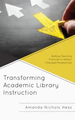 Transformace výuky v akademických knihovnách: Výukové postupy: změna výukových postupů s ohledem na změněné perspektivy (Shifting Teaching Practices to Reflect Changed Perspectives) - Transforming Academic Library Instruction: Shifting Teaching Practices to Reflect Changed Perspectives