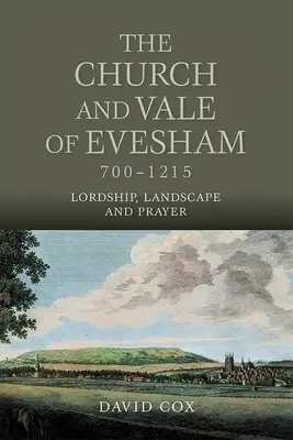 The Church and Vale of Evesham, 700-1215: Vláda, krajina a modlitba - The Church and Vale of Evesham, 700-1215: Lordship, Landscape and Prayer