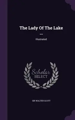 The Lady Of The Lake ...: Illustrated