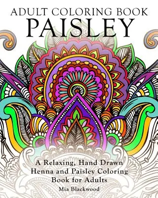 Omalovánky pro dospělé Paisley: Relaxační, ručně kreslené omalovánky henny a paisley pro dospělé - Adult Coloring Book Paisley: A Relaxing, Hand Drawn Henna and Paisley Coloring Book for Adults