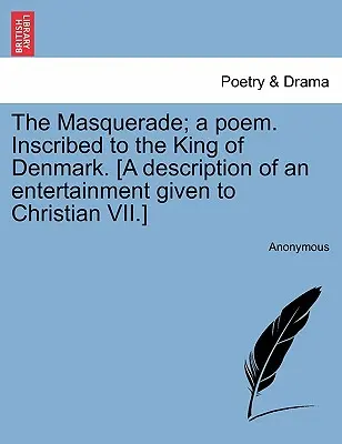 Maškaráda; báseň. Věnováno dánskému králi. [popis zábavy pro Kristiána VII.] - The Masquerade; A Poem. Inscribed to the King of Denmark. [a Description of an Entertainment Given to Christian VII.]
