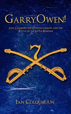 GarryOwen! Jack Cameron, sedmá kavalerie a bitva u Little Bighornu - GarryOwen!: Jack Cameron, The Seventh Cavalry and the Battle of the Little Bighorn