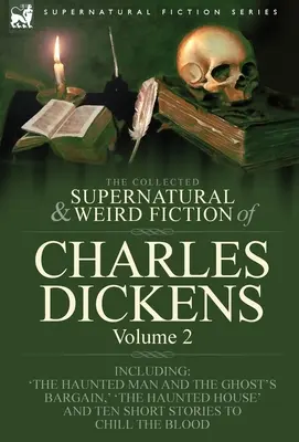 The Collected Supernatural and Weird Fiction of Charles Dickens-Volume 2: Contains Two Novellas 'The Haunted Man and the Ghost's Bargain' & 'The Crick' (Sebraná nadpřirozená a podivná literatura Charlese Dickense) - The Collected Supernatural and Weird Fiction of Charles Dickens-Volume 2: Contains Two Novellas 'The Haunted Man and the Ghost's Bargain' & 'The Crick