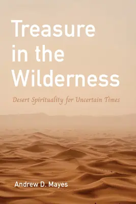 Poklad na poušti: Pouštní spiritualita pro nejistou dobu - Treasure in the Wilderness: Desert Spirituality for Uncertain Times