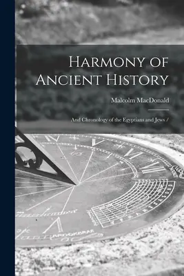 Harmonie starověkých dějin: a chronologie Egypťanů a Židů / - Harmony of Ancient History: and Chronology of the Egyptians and Jews /