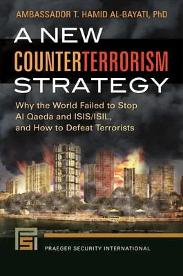 Nová strategie boje proti terorismu: Proč se světu nepodařilo zastavit Al-Káidu a ISIS/ISIL a jak teroristy porazit? - A New Counterterrorism Strategy: Why the World Failed to Stop Al Qaeda and ISIS/ISIL, and How to Defeat Terrorists