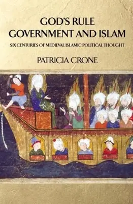Boží vláda - vláda a islám: Šest století středověkého islámského politického myšlení. - God's Rule - Government and Islam: Six Centuries of Medieval Islamic Political Thought