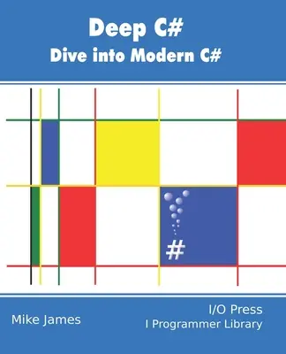 Deep C#: C#: Ponořte se do moderního jazyka C# - Deep C#: Dive Into Modern C#