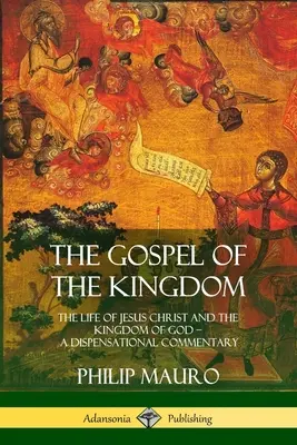Evangelium o Království: Život Ježíše Krista a Boží království: Dispenzační komentář (The Life of Jesus Christ and the Kingdom of God - A Dispensational Commentary) - The Gospel of the Kingdom: The Life of Jesus Christ and the Kingdom of God - A Dispensational Commentary