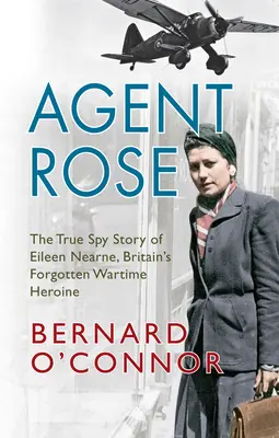 Agentka Rose: Eileen Nearneová, zapomenutá britská hrdinka z válečných časů: pravdivý špionážní příběh - Agent Rose: The True Spy Story of Eileen Nearne, Britain's Forgotten Wartime Heroine