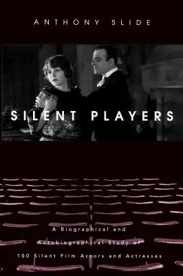 Silent Players: A Biographical and Autobiographical Study of 100 Silent Film Actors and Actresses (Životopisná a autobiografická studie 100 herců a hereček němého filmu) - Silent Players: A Biographical and Autobiographical Study of 100 Silent Film Actors and Actresses