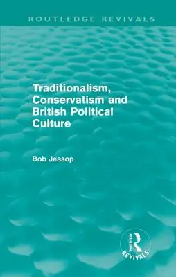 Tradicionalismus, konzervatismus a britská politická kultura (Routledge Revivals) - Traditionalism, Conservatism and British Political Culture (Routledge Revivals)