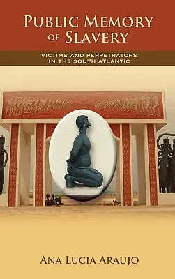 Veřejná paměť otroctví: Oběti a pachatelé v jižním Atlantiku - Public Memory of Slavery: Victims and Perpetrators in the South Atlantic